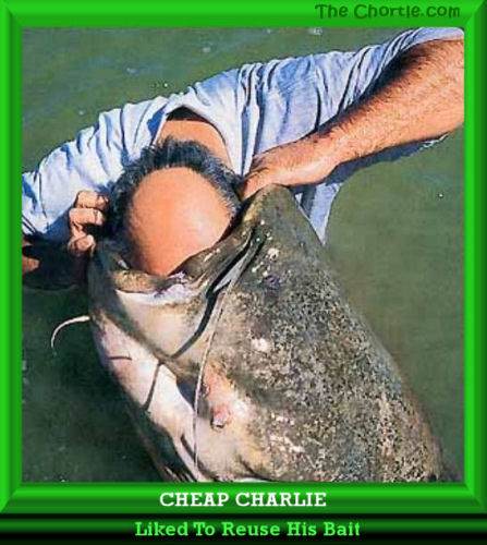 Cheap Charlie liked to reuse his bait
