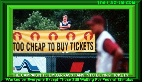 The campaign to embarrass fans into buying tickets worked on everyone except those still waiting for federal stimulus.