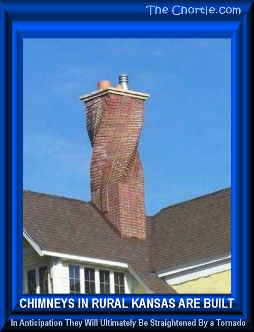 Chimneys in rural Kansas are build in anticipation they will ultimately be straightened by the tornado