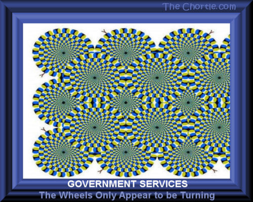 Government services. The wheels only appear to be turning.