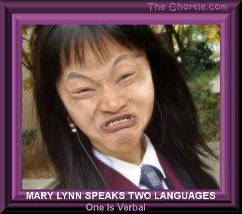 Mary Lynn speaks two languages. One is verbal.