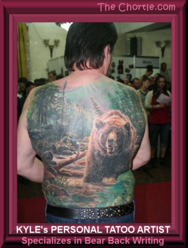 Kyle's personal tatoo artist specializes in bear back writing