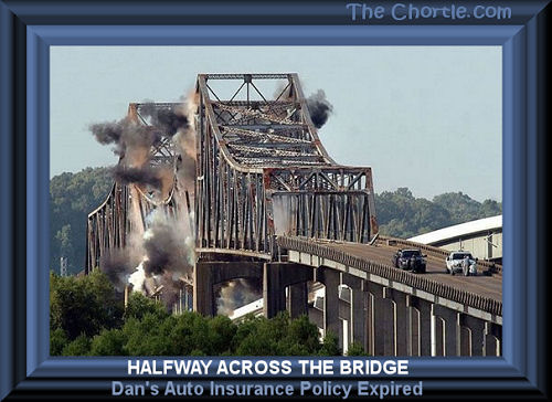 Halfway across the bridge, Dan's auto insurance policy expired