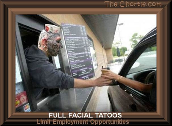 Full facial tatoos limit employment opportunities.