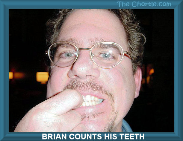Brian counts his teeth. 