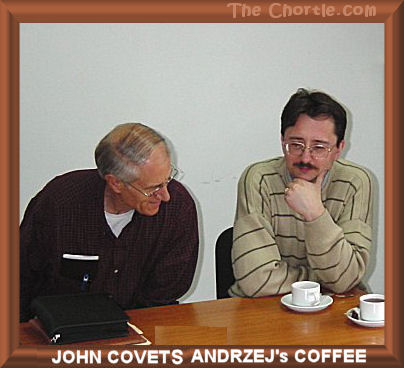 John covets Andrzej's coffee.