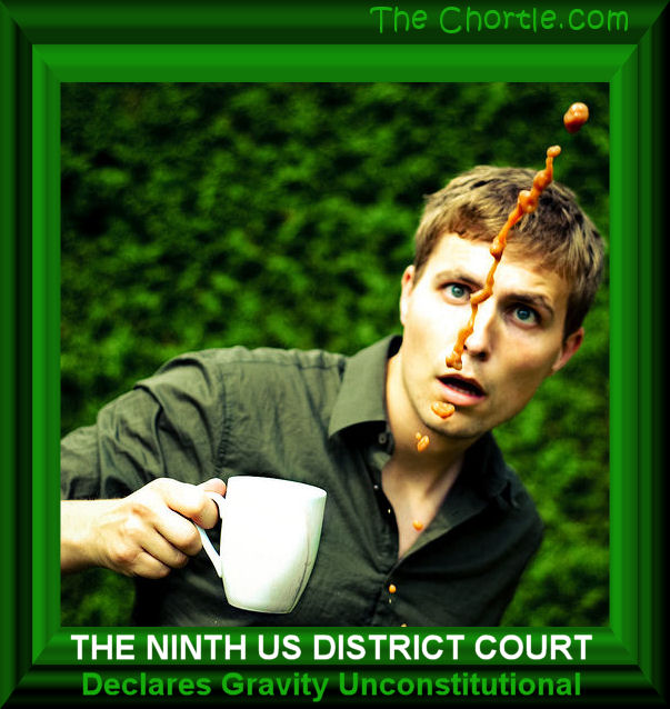 The Ninth US District Court declares gravity unconstitutional. 