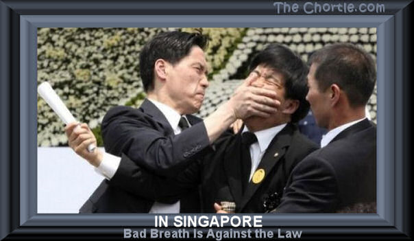 In Singapore, bad breath is against the law