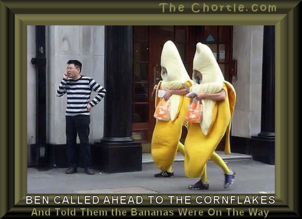 Ben called ahead to the cornflakes and told them the bananas were on their way.