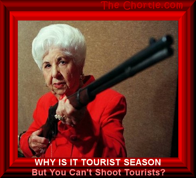Why is it tourist season but you can;t shiit tourists?