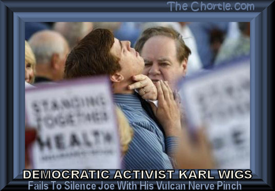 Democratic activist Karl Wigs fails to silence Joe with his Vulcan nerve pinch.