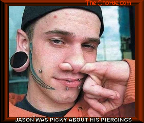 Jason was picky about his piercings.