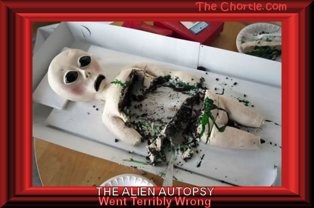 The alien autopsy went terribly wrong.