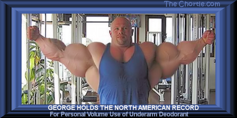 George holds the North American record for personal volume use of underarm deoderant.