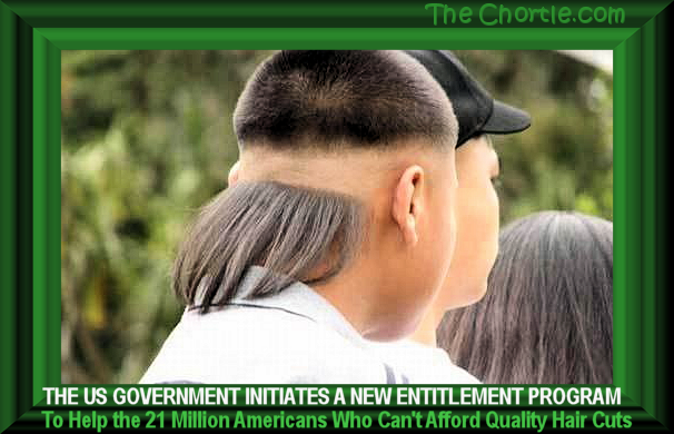 The US government initiates a new entitlement program to help the 21 million Americans who can't afforf quality hair cuts.