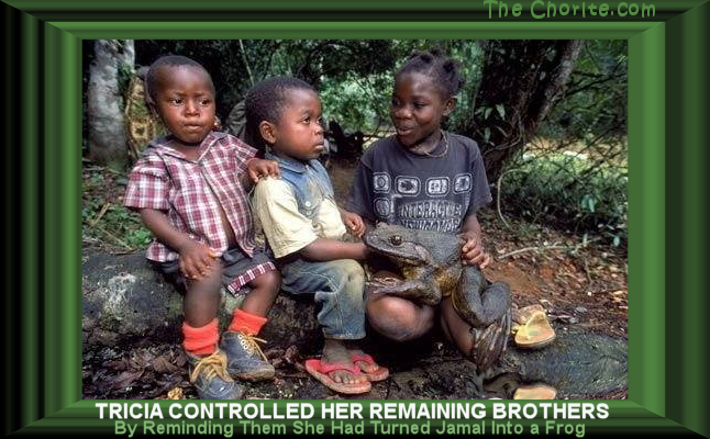 Tricia controlled her remaining brothers by reminding them she had turned Jamal into a frog.