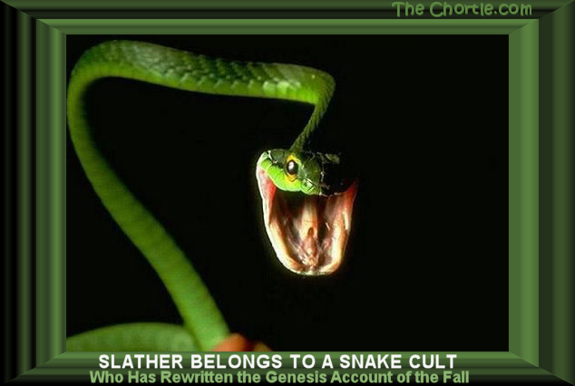 Slather belongs to a snake cult who has rewritten the Genesis account of the Fall