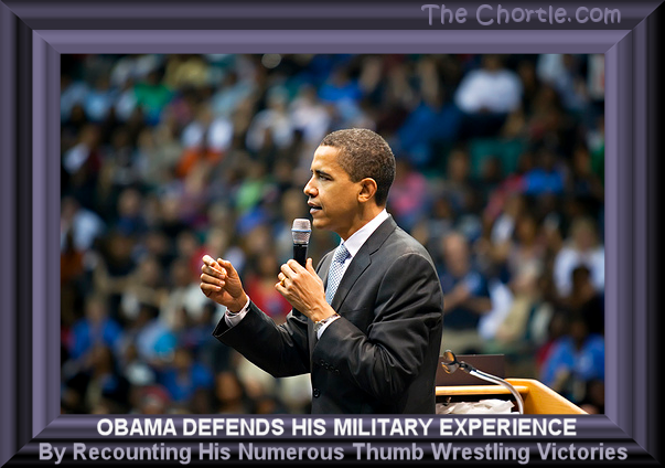 Obama defends his military experience by recounting his numerous thumb wrestling victories.
