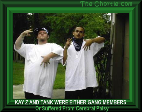 Kay Z and Tank were either gang members of suffered from cerebral palsy.