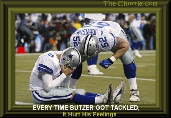 Every time Butzer got tackled, it hurt his feelings.