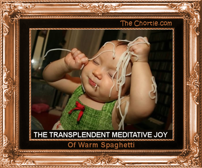 The transplendent meditative joy of warm spaghetti.