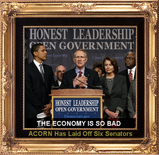 The economy is so bad, ACORN has laid off six senators.
