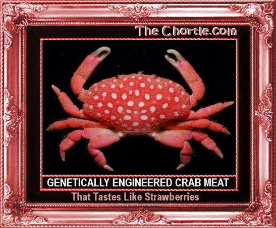 Genetically engineered crab meat that tastes like strawberries.