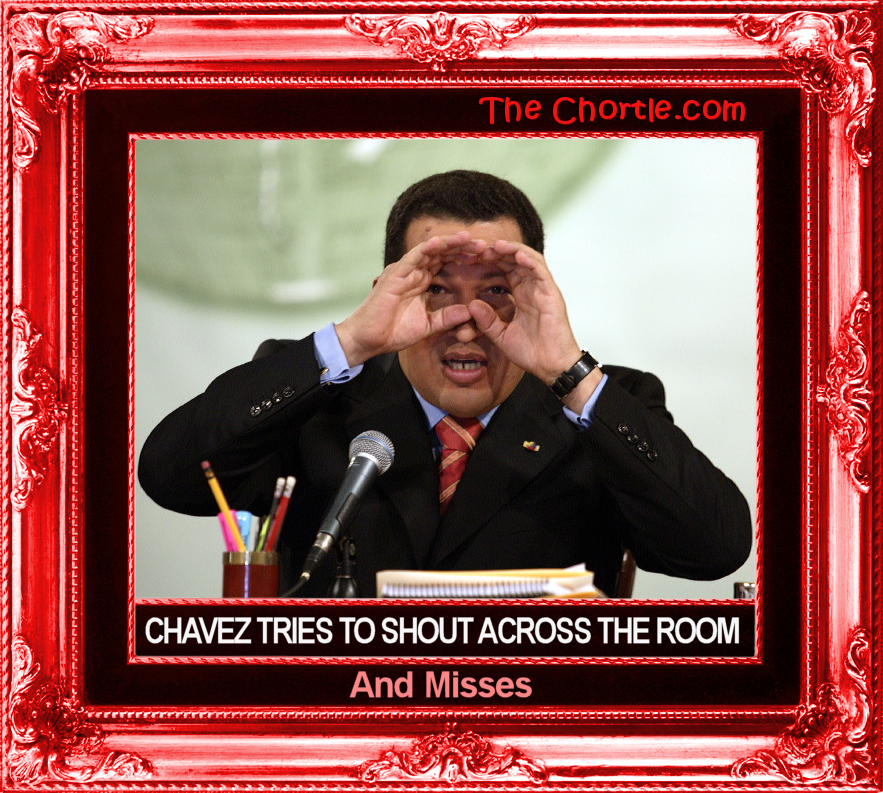Chavez tries to shout across the room and misses.