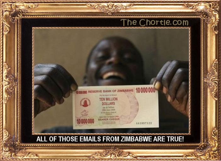 All those emails from Zimbabwe are true!