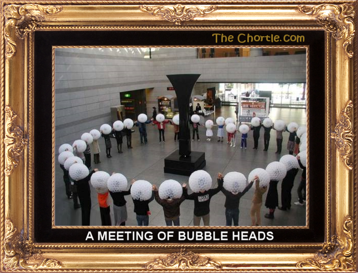 A meeting of bubble heads.