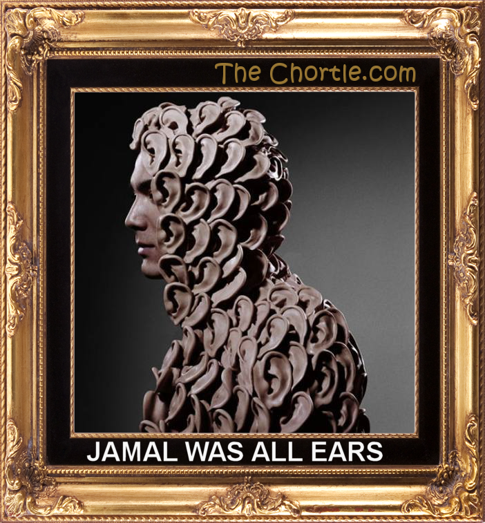 Jamal was all ears.