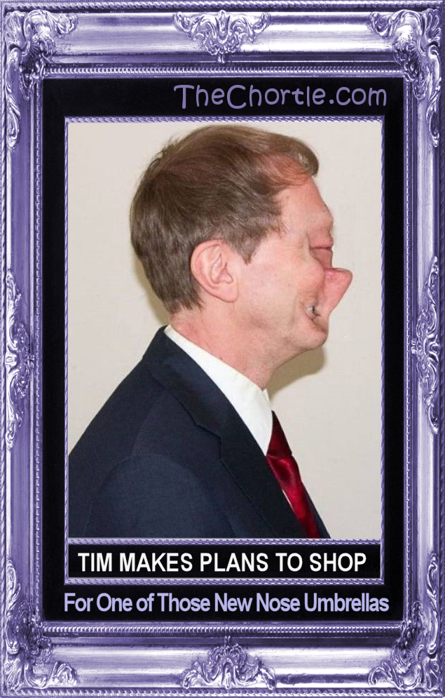 Tim makes plans to shop for one of those new nose umbrellas.