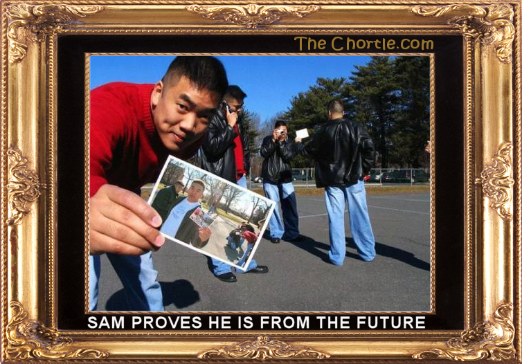 Sam proves he is from the future.