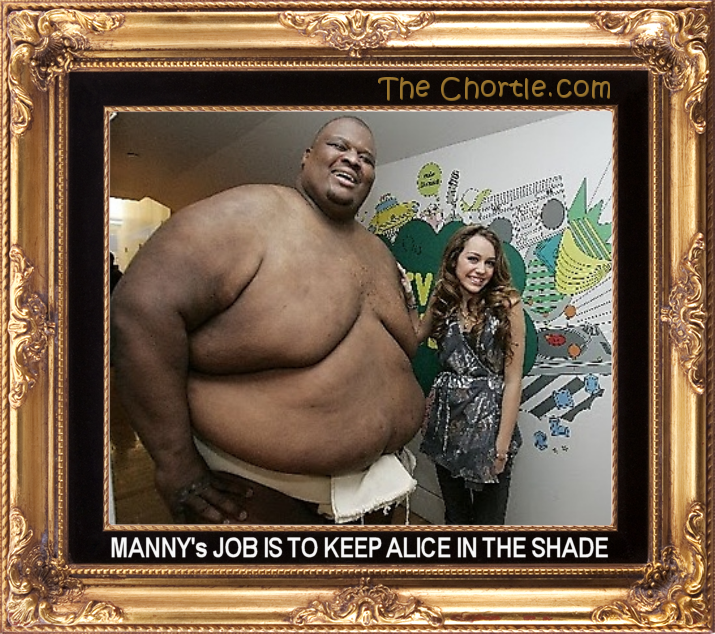 Manny's job is to keep Alice in the shade.