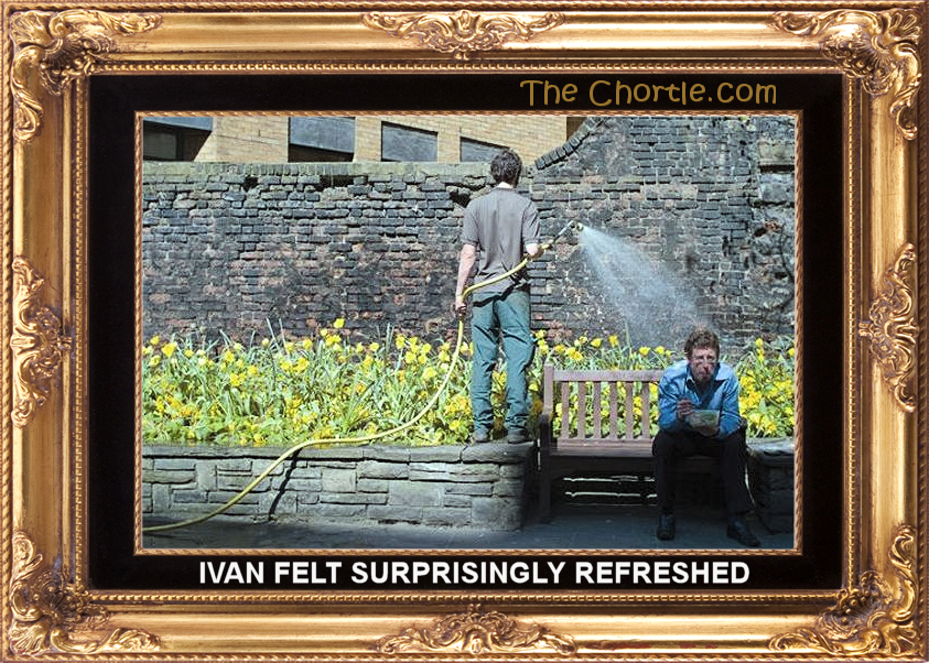 Ivan felt surprisingly refreshed.
