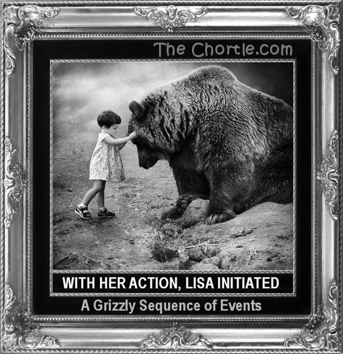 With her action, Lisa initiated a grizzly sequence of events.