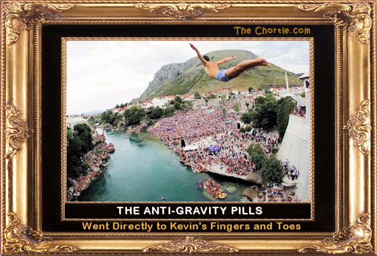 The anti-gravity pills went directly to Kevin's fingers and toes.
