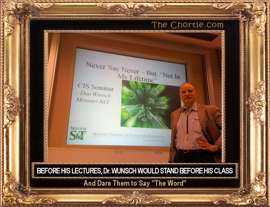 Before his lectures, Dr. Wunsch would stand before his class and dare them to say "the word".