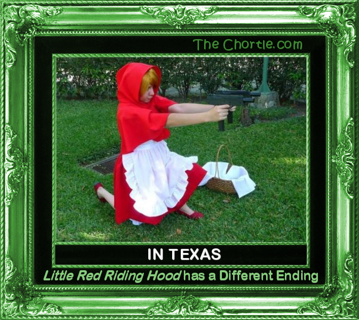 In texas, LITTLE RED RIDING HOOD has a different ending.