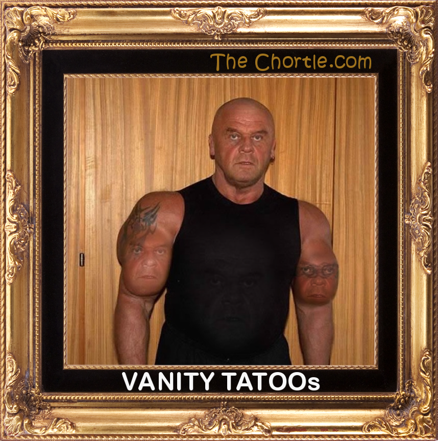 Vanity tatoos.