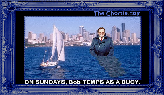 On Sundays, Bob temps as a buoy.