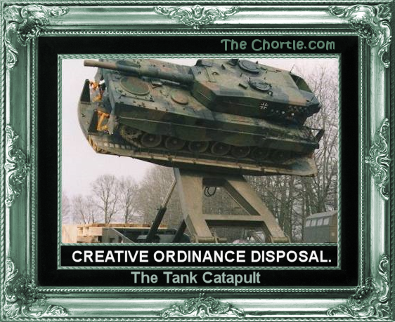 Creative ordinance disposal: The tank catapult.