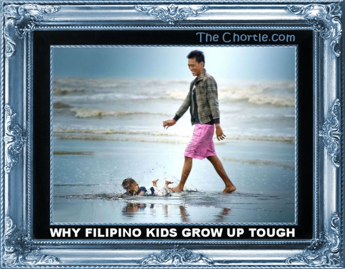 Why Filipino kids grow up tough.