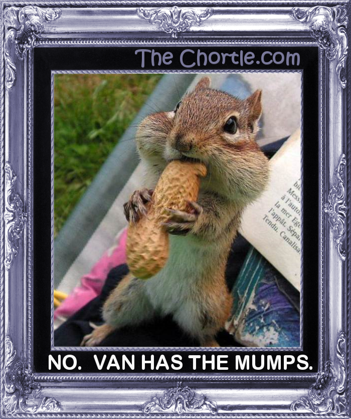 No. Van has the mumps.