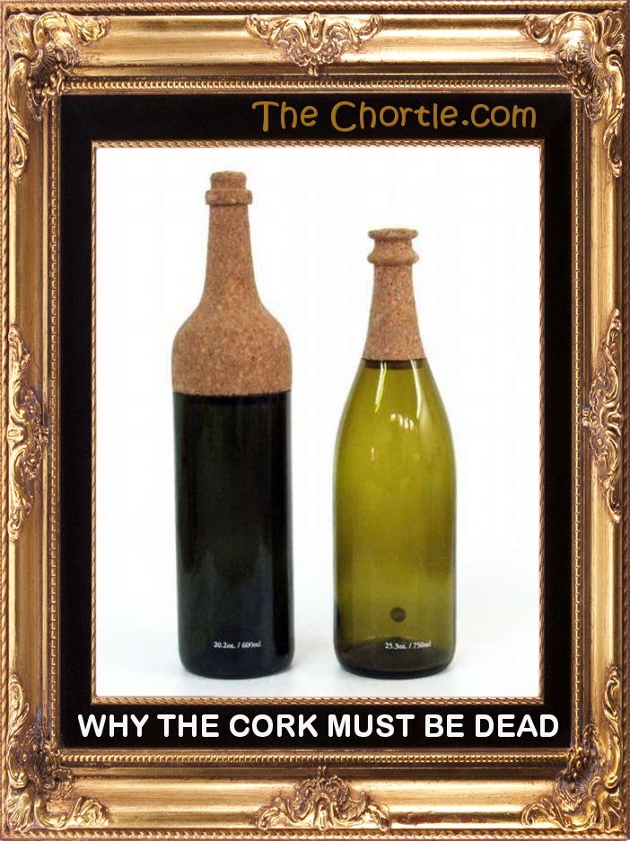 Why the cork must be dead.