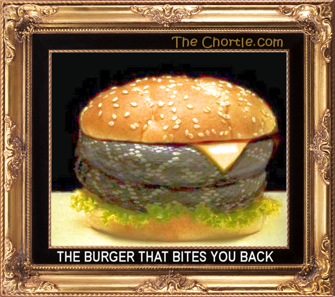 The burger that bites you back.