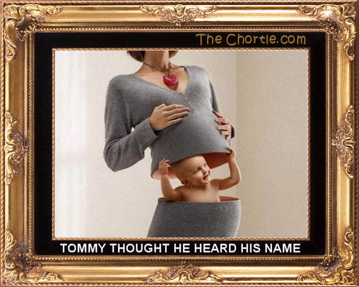 Tommy thought he heard his name.