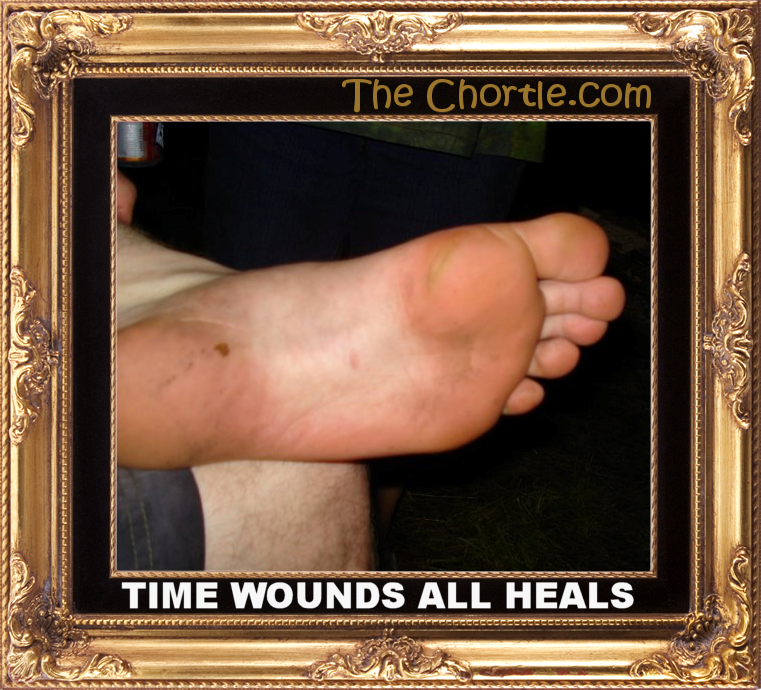 Time wounds all heals.