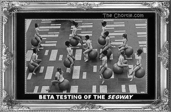 Beta testing of the Segway.