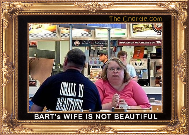 Bart's wife is not beautiful.
